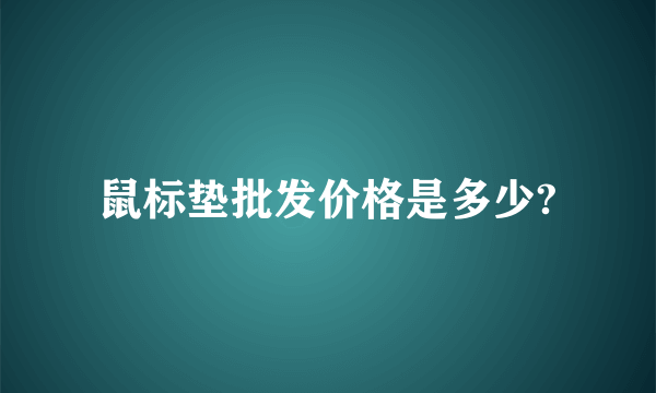 鼠标垫批发价格是多少?