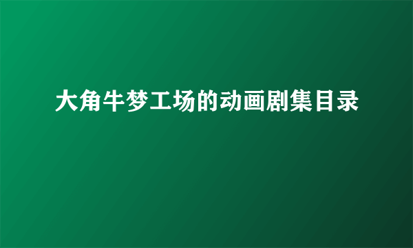 大角牛梦工场的动画剧集目录