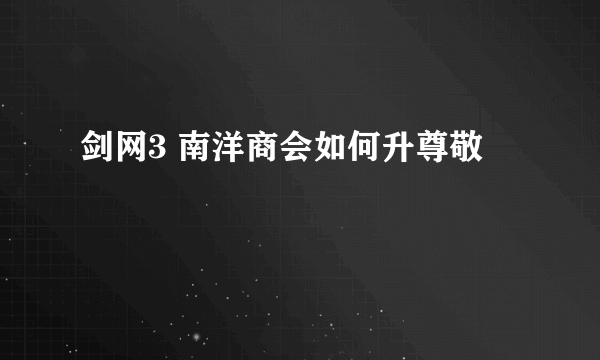 剑网3 南洋商会如何升尊敬