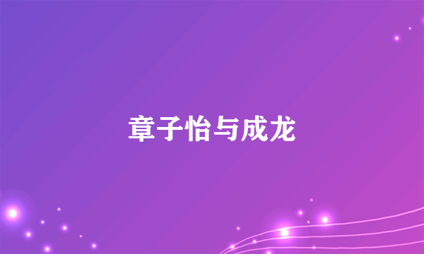 章子怡与成龙