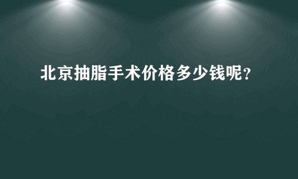 北京抽脂手术价格多少钱呢？