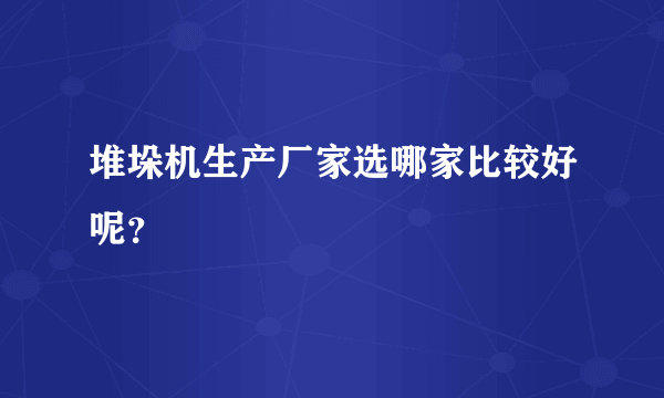 堆垛机生产厂家选哪家比较好呢？