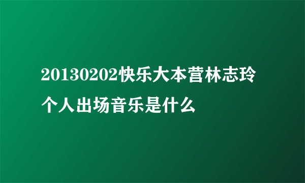 20130202快乐大本营林志玲个人出场音乐是什么