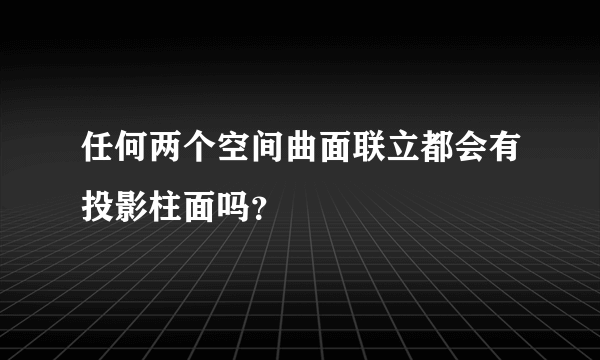 任何两个空间曲面联立都会有投影柱面吗？