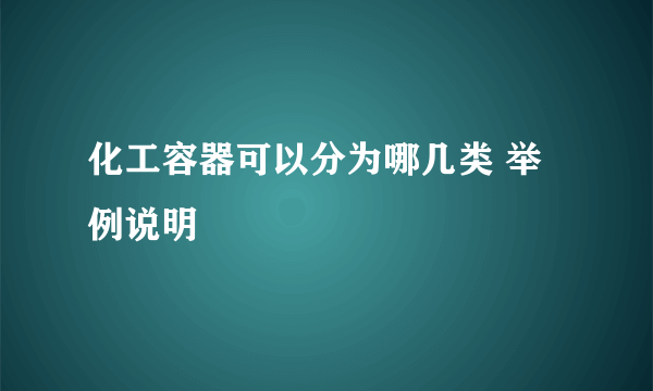 化工容器可以分为哪几类 举例说明