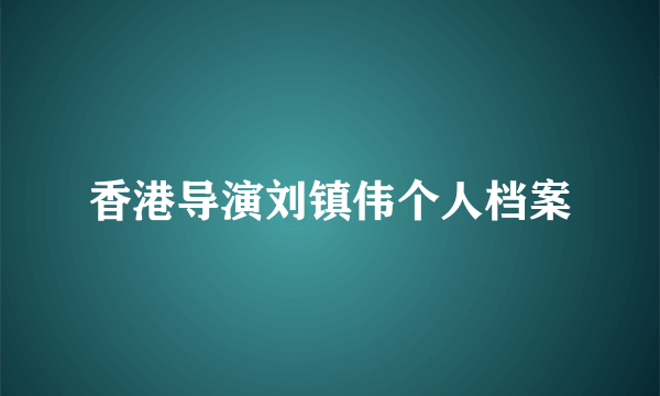 香港导演刘镇伟个人档案