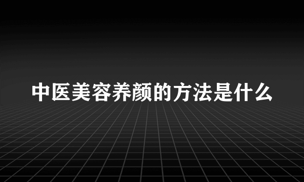 中医美容养颜的方法是什么