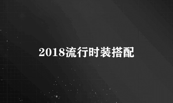 2018流行时装搭配