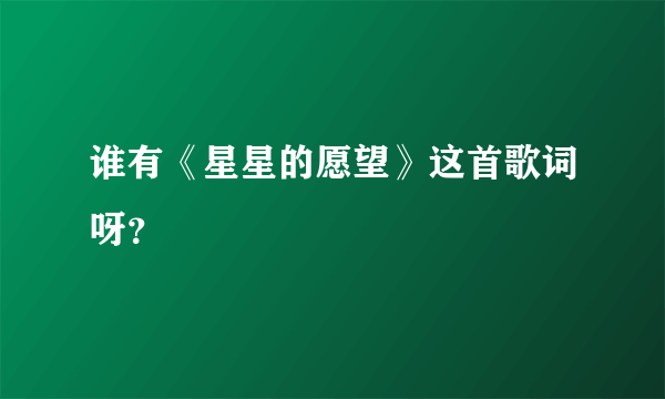 谁有《星星的愿望》这首歌词呀？