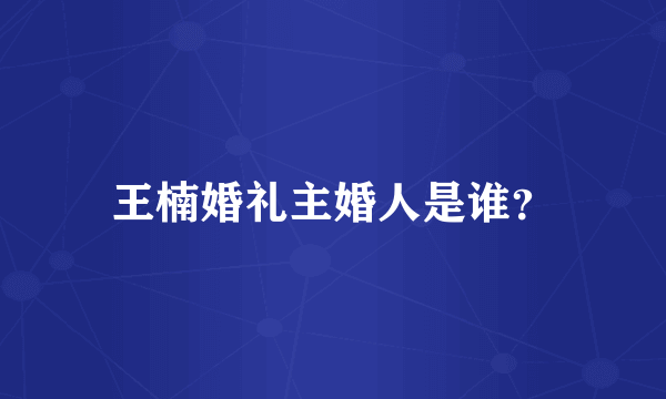 王楠婚礼主婚人是谁？