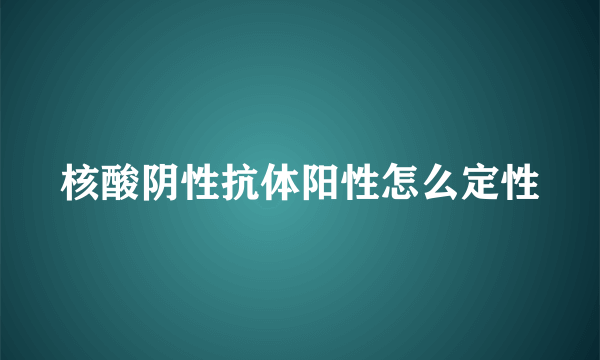 核酸阴性抗体阳性怎么定性