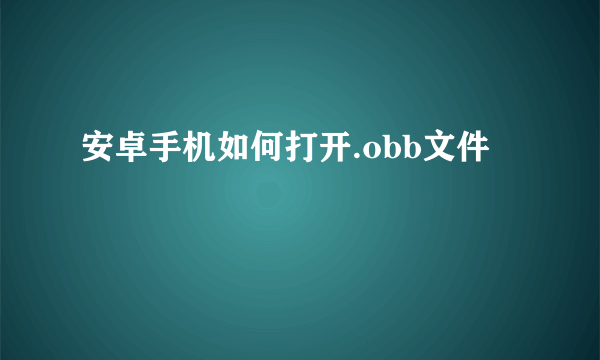 安卓手机如何打开.obb文件