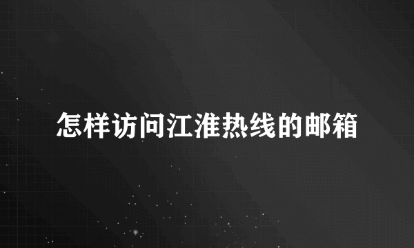 怎样访问江淮热线的邮箱