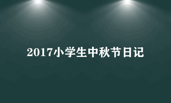 2017小学生中秋节日记