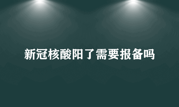 新冠核酸阳了需要报备吗