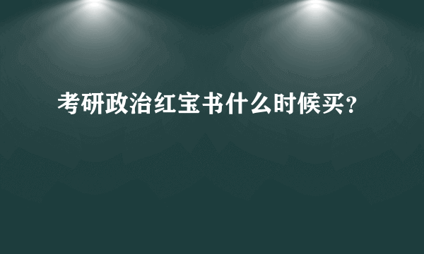 考研政治红宝书什么时候买？