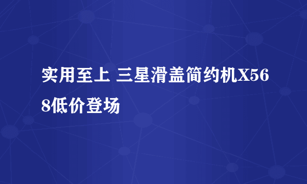 实用至上 三星滑盖简约机X568低价登场