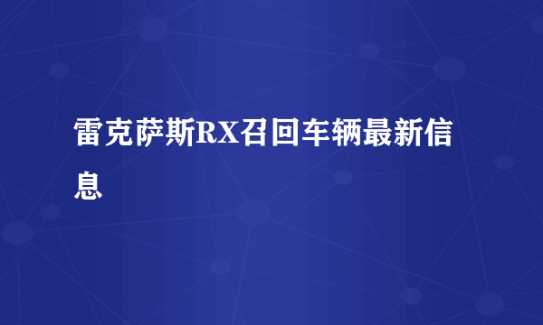 雷克萨斯RX召回车辆最新信息