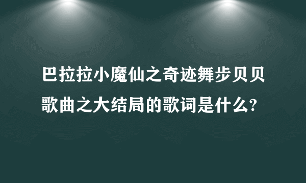 巴拉拉小魔仙之奇迹舞步贝贝歌曲之大结局的歌词是什么?