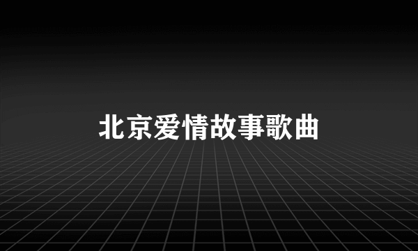 北京爱情故事歌曲