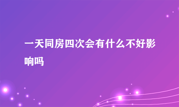 一天同房四次会有什么不好影响吗