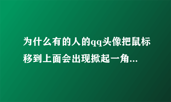 为什么有的人的qq头像把鼠标移到上面会出现掀起一角的特效？要怎么弄呢？我是会员，可以弄吗？