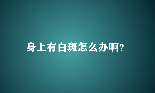 身上有白斑怎么办啊？