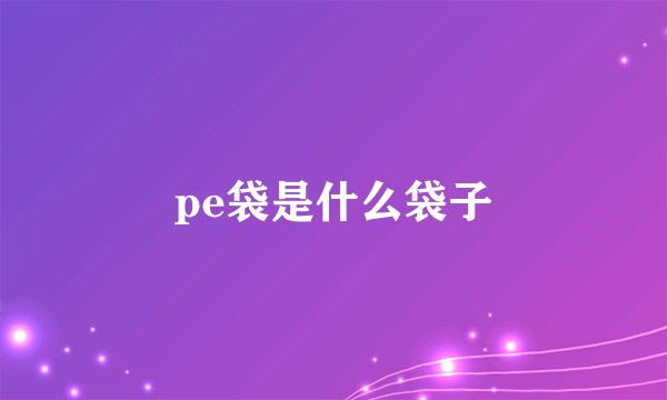 pe袋是什么袋子