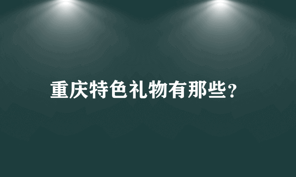 重庆特色礼物有那些？