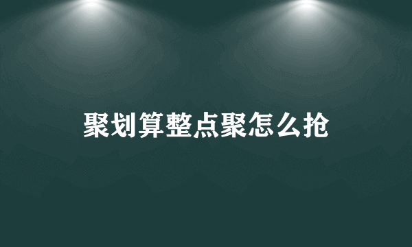 聚划算整点聚怎么抢