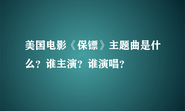 美国电影《保镖》主题曲是什么？谁主演？谁演唱？