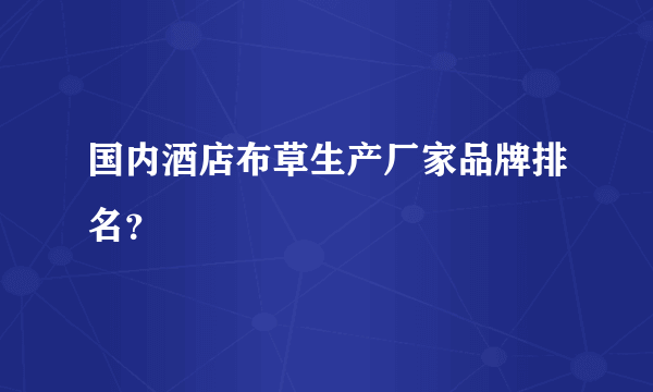 国内酒店布草生产厂家品牌排名？