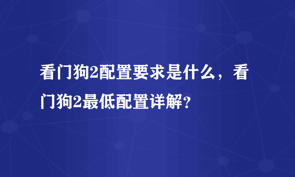 看门狗2配置要求是什么，看门狗2最低配置详解？