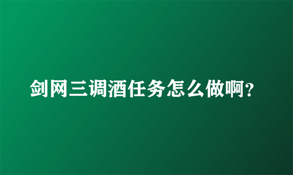 剑网三调酒任务怎么做啊？