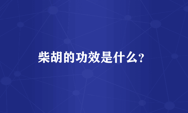 柴胡的功效是什么？