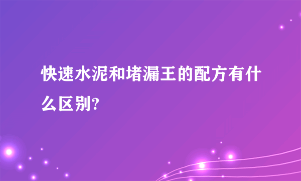 快速水泥和堵漏王的配方有什么区别?