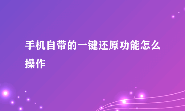 手机自带的一键还原功能怎么操作