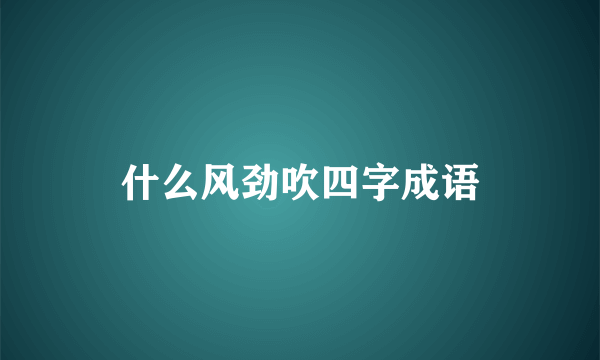 什么风劲吹四字成语