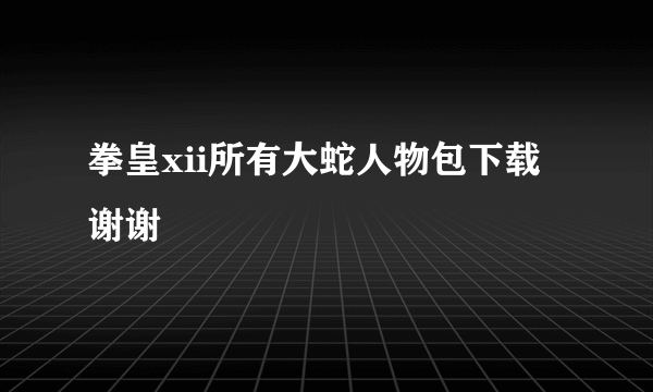 拳皇xii所有大蛇人物包下载 谢谢