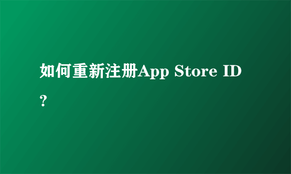 如何重新注册App Store ID？