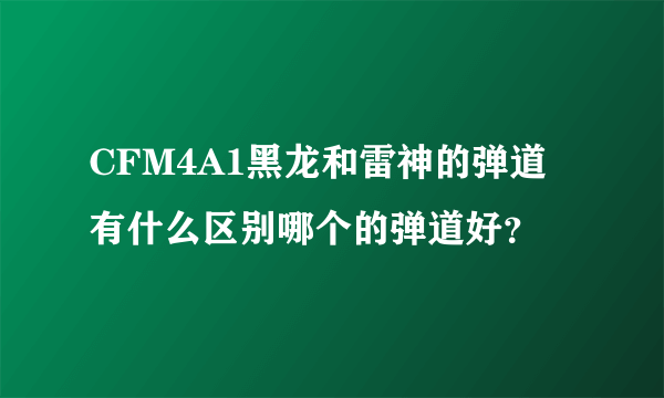 CFM4A1黑龙和雷神的弹道有什么区别哪个的弹道好？