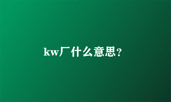 kw厂什么意思？