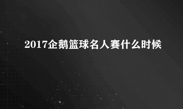 2017企鹅篮球名人赛什么时候