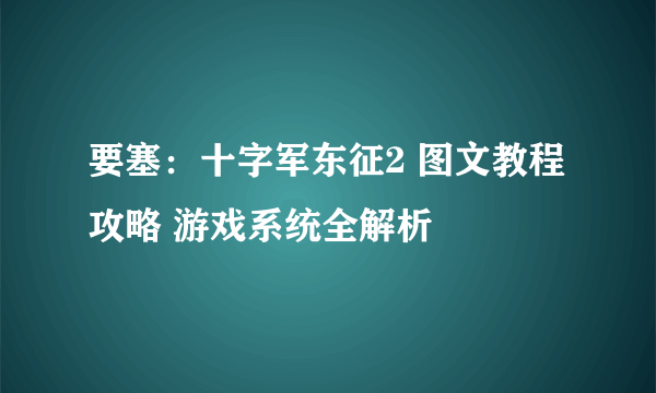 要塞：十字军东征2 图文教程攻略 游戏系统全解析