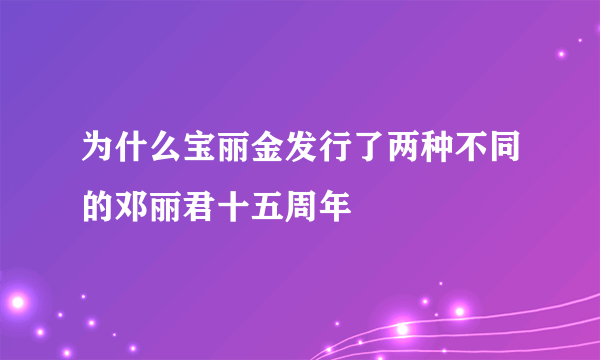 为什么宝丽金发行了两种不同的邓丽君十五周年