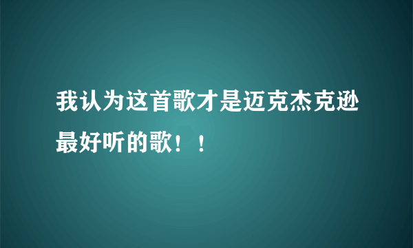 我认为这首歌才是迈克杰克逊最好听的歌！！