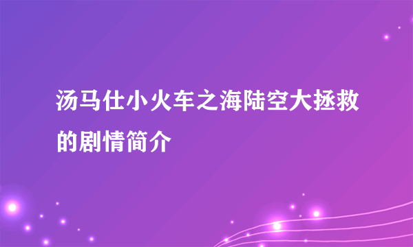 汤马仕小火车之海陆空大拯救的剧情简介