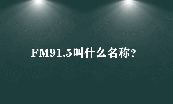 FM91.5叫什么名称？