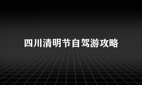 四川清明节自驾游攻略