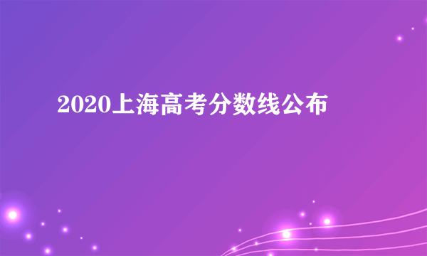 2020上海高考分数线公布